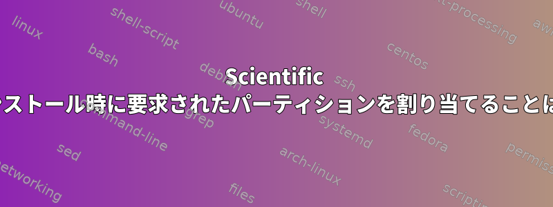 Scientific Linuxのインストール時に要求されたパーティションを割り当てることはできません