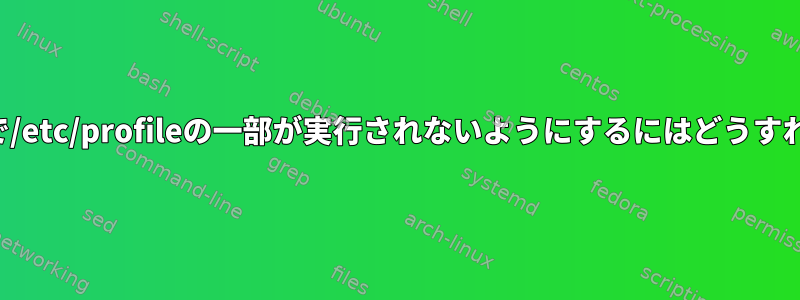 ログインシェルで/etc/profileの一部が実行されないようにするにはどうすればよいですか？