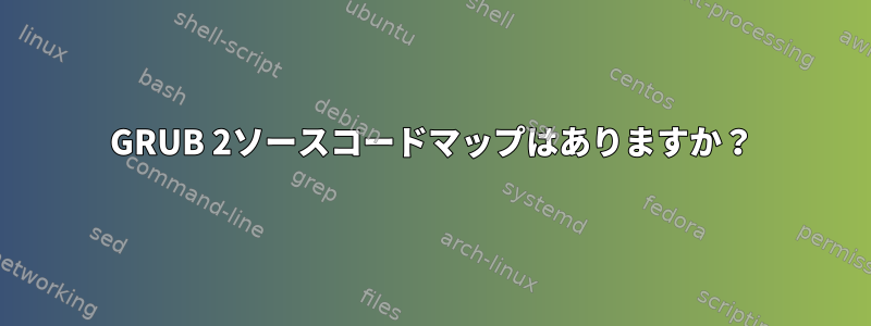 GRUB 2ソースコードマップはありますか？