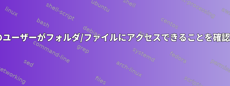 root以外のユーザーがroot以外のユーザーがフォルダ/ファイルにアクセスできることを確認する方法はLinuxにありますか？