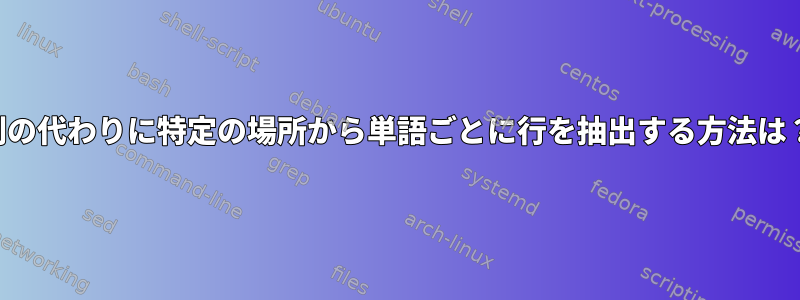 列の代わりに特定の場所から単語ごとに行を抽出する方法は？