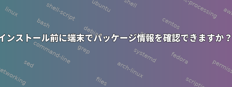 インストール前に端末でパッケージ情報を確認できますか？