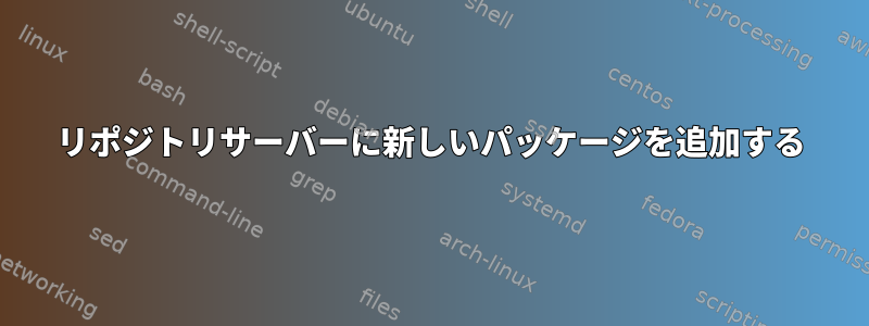 リポジトリサーバーに新しいパッケージを追加する