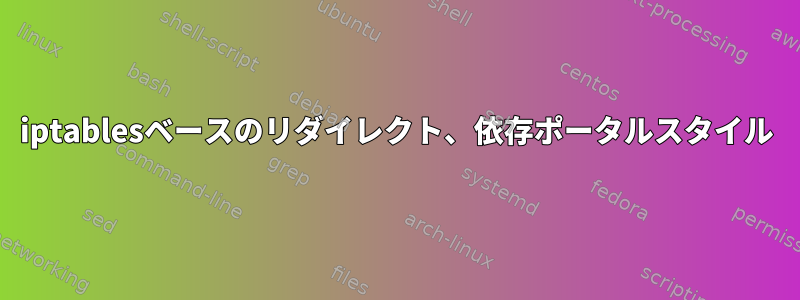 iptablesベースのリダイレクト、依存ポータルスタイル