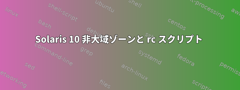 Solaris 10 非大域ゾーンと rc スクリプト