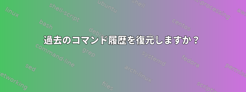 過去のコマンド履歴を復元しますか？