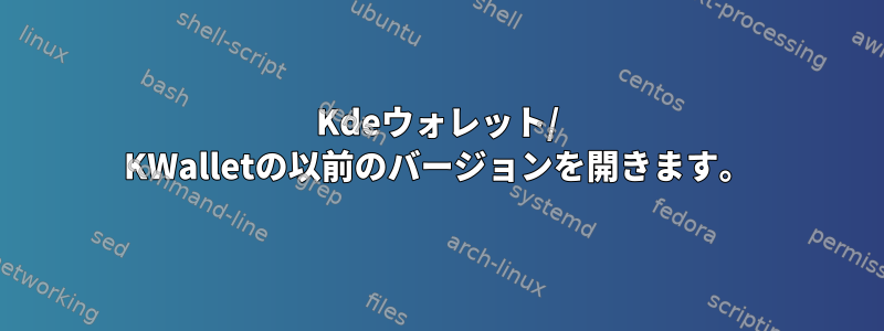 Kdeウォレット/ KWalletの以前のバージョンを開きます。