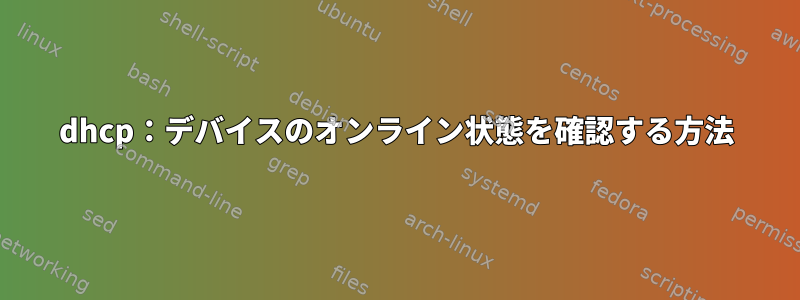 dhcp：デバイスのオンライン状態を確認する方法