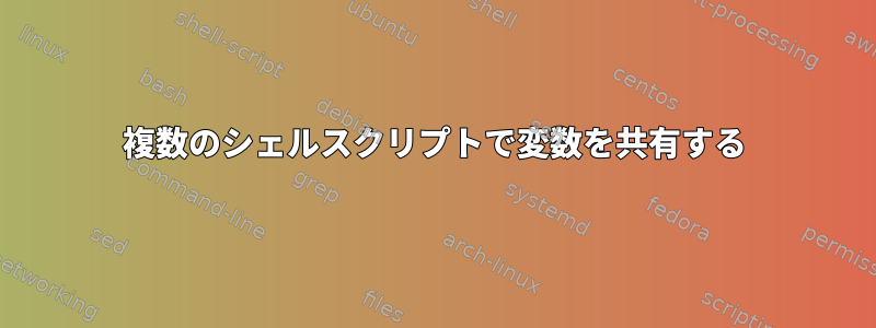 複数のシェルスクリプトで変数を共有する