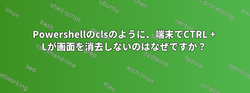 Powershellのclsのように、端末でCTRL + Lが画面を消去しないのはなぜですか？