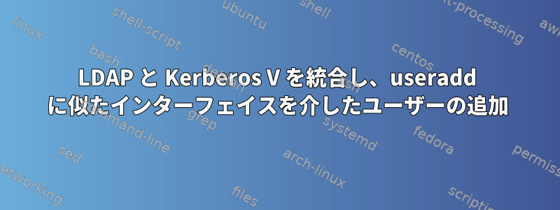 LDAP と Kerberos V を統合し、useradd に似たインターフェイスを介したユーザーの追加