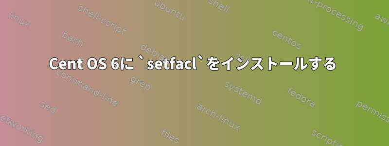 Cent OS 6に `setfacl`をインストールする