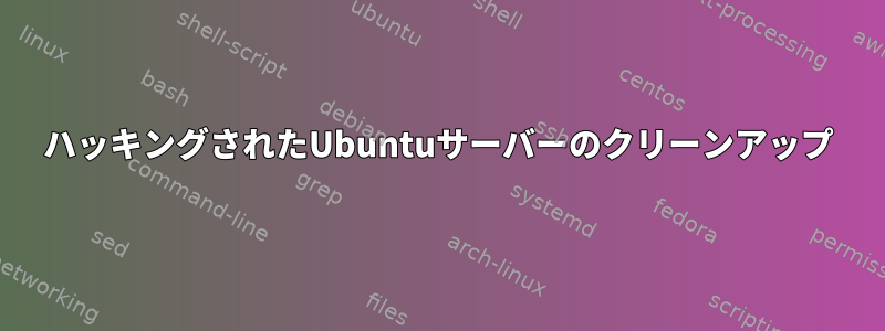 ハッキングされたUbuntuサーバーのクリーンアップ