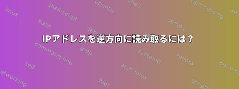 IPアドレスを逆方向に読み取るには？