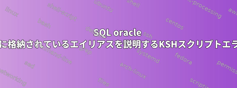 SQL oracle DBに格納されているエイリアスを説明するKSHスクリプトエラー