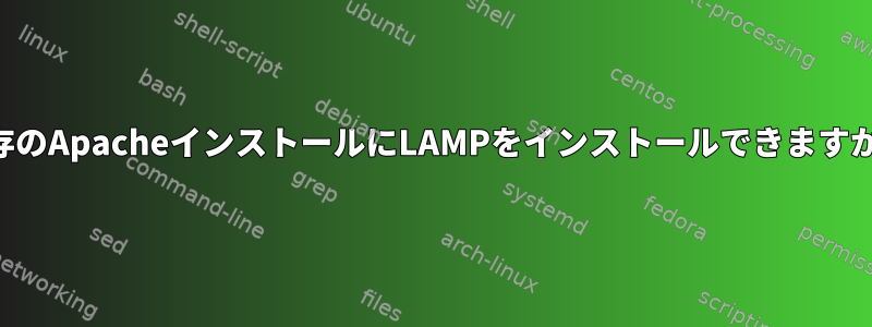 既存のApacheインストールにLAMPをインストールできますか？