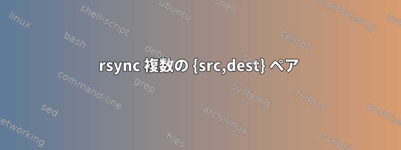 rsync 複数の {src,dest} ペア