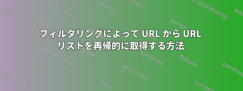 フィルタリングによって URL から URL リストを再帰的に取得する方法