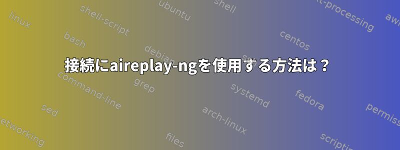 接続にaireplay-ngを使用する方法は？