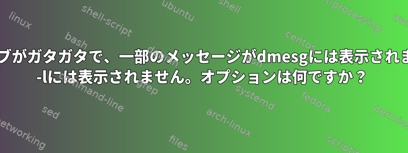 ハードドライブがガタガタで、一部のメッセージがdmesgには表示されますが、fdisk -lには表示されません。オプションは何ですか？