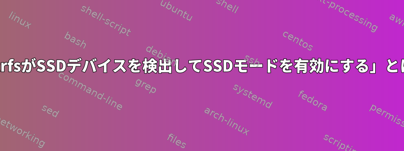 SDカードのbtrfs、「BtrfsがSSDデバイスを検出してSSDモードを有効にする」とはどういう意味ですか？