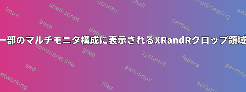 一部のマルチモニタ構成に表示されるXRandRクロップ領域