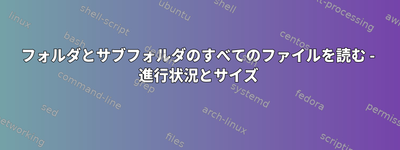 フォルダとサブフォルダのすべてのファイルを読む - 進行状況とサイズ