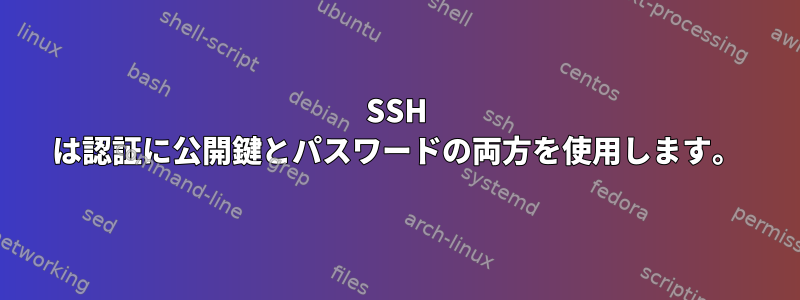 SSH は認証に公開鍵とパスワードの両方を使用します。