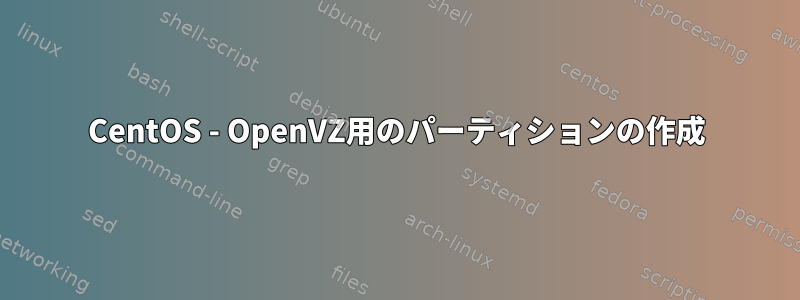 CentOS - OpenVZ用のパーティションの作成