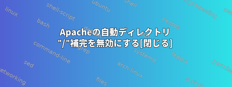 Apacheの自動ディレクトリ "/"補完を無効にする[閉じる]