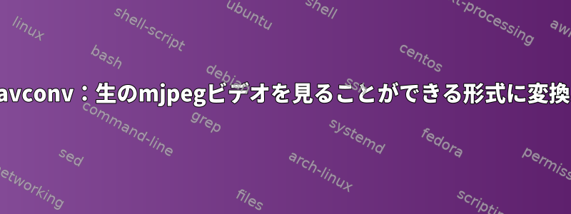 avconv：生のmjpegビデオを見ることができる形式に変換