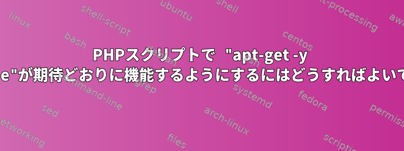 PHPスクリプトで "apt-get -y Upgrade"が期待どおりに機能するようにするにはどうすればよいですか？