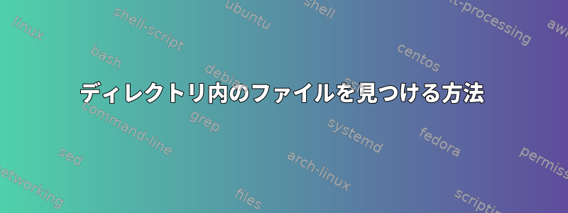 ディレクトリ内のファイルを見つける方法