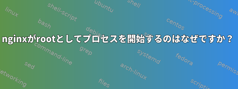 nginxがrootとしてプロセスを開始するのはなぜですか？