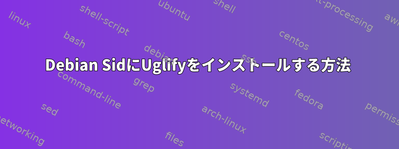 Debian SidにUglifyをインストールする方法