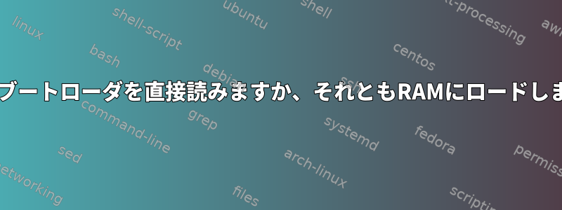 BIOSはブートローダを直接読みますか、それともRAMにロードしますか？