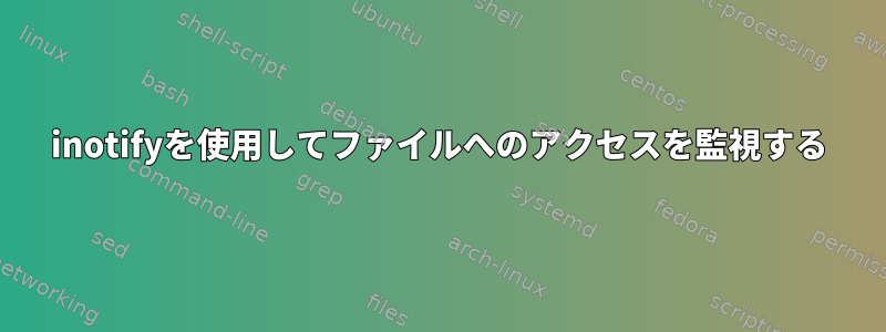 inotifyを使用してファイルへのアクセスを監視する