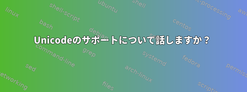 Unicodeのサポートについて話しますか？