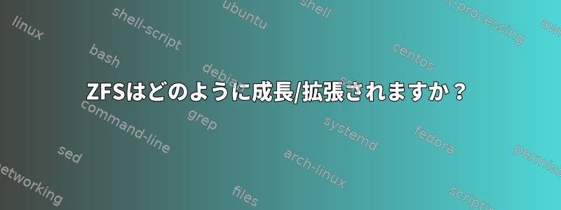 ZFSはどのように成長/拡張されますか？