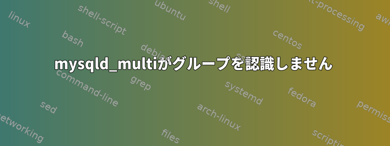 mysqld_multiがグループを認識しません