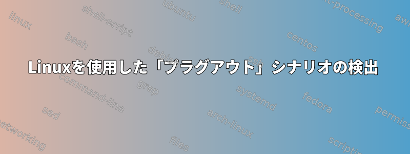 Linuxを使用した「プラグアウト」シナリオの検出