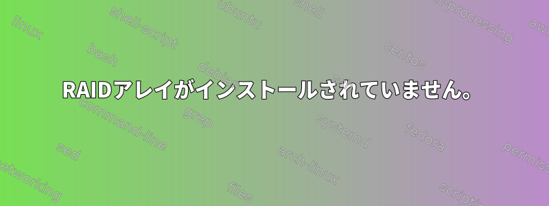 RAIDアレイがインストールされていません。