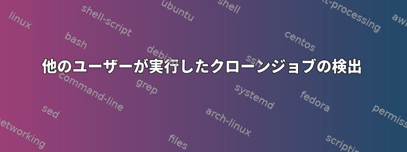 他のユーザーが実行したクローンジョブの検出