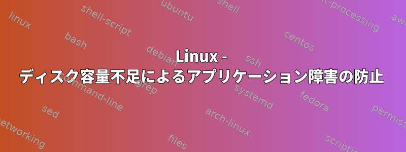 Linux - ディスク容量不足によるアプリケーション障害の防止