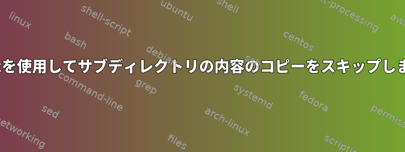 rsyncを使用してサブディレクトリの内容のコピーをスキップします。