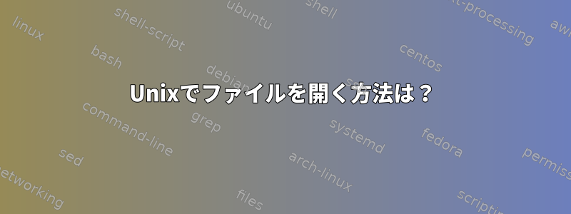 Unixでファイルを開く方法は？