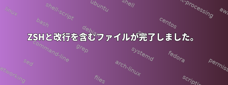 ZSHと改行を含むファイルが完了しました。