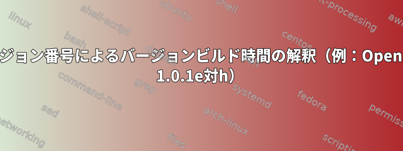 バージョン番号によるバージョンビルド時間の解釈（例：OpenSSL 1.0.1e対h）