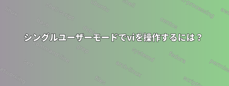 シングルユーザーモードでviを操作するには？