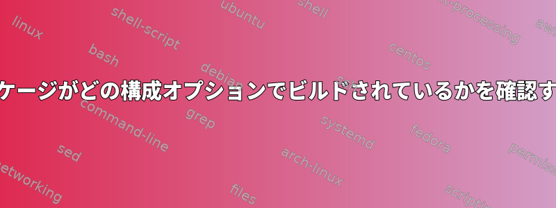 rpmパッケージがどの構成オプションでビルドされているかを確認するには？